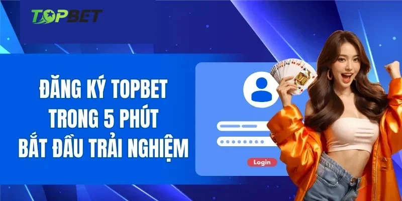 Vì sao anh em nên đăng ký topbet ngay hôm nay
